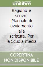 Ragiono e scrivo. Manuale di avviamento alla scrittura. Per la Scuola media (1)