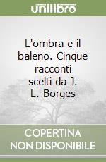 L'ombra e il baleno. Cinque racconti scelti da J. L. Borges libro