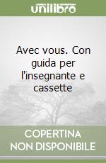 Avec vous. Con guida per l'insegnante e cassette libro