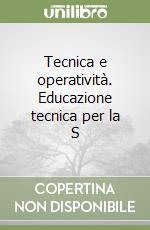 Tecnica e operatività. Educazione tecnica per la S libro