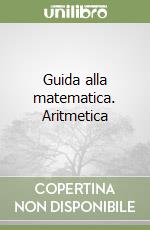 Guida alla matematica. Aritmetica libro