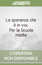 La speranza che è in voi. Per la Scuola media libro