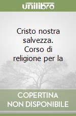Cristo nostra salvezza. Corso di religione per la  libro