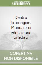 Dentro l'immagine. Manuale di educazione artistica