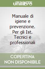 Manuale di igiene e prevenzione. Per gli Ist. Tecnici e professionali libro