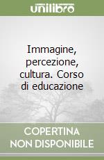 Immagine, percezione, cultura. Corso di educazione