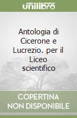 Antologia di Cicerone e Lucrezio. per il Liceo scientifico libro