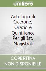 Antologia di Cicerone, Orazio e Quintiliano. Per gli Ist. Magistrali libro