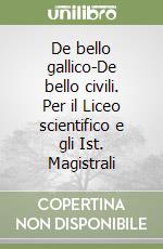 De bello gallico-De bello civili. Per il Liceo scientifico e gli Ist. Magistrali libro