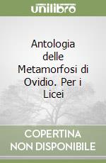 Antologia delle Metamorfosi di Ovidio. Per i Licei libro