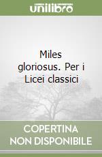 Miles gloriosus. Per i Licei classici libro