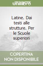 Latine. Dai testi alle strutture. Per le Scuole superiori libro