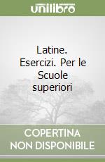 Latine. Esercizi. Per le Scuole superiori