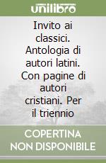 Invito ai classici. Antologia di autori latini. Con pagine di autori cristiani. Per il triennio libro