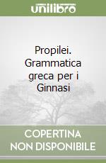 Propilei. Grammatica greca per i Ginnasi