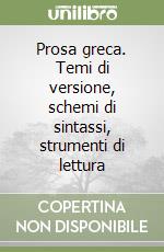 Prosa greca. Temi di versione, schemi di sintassi, strumenti di lettura