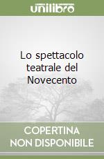 Lo spettacolo teatrale del Novecento libro