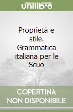 Proprietà e stile. Grammatica italiana per le Scuo libro