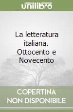 La letteratura italiana. Ottocento e Novecento libro