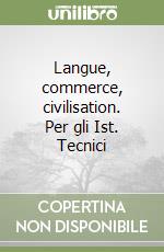 Langue, commerce, civilisation. Per gli Ist. Tecnici libro