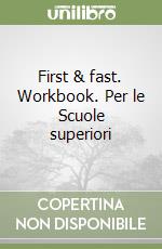 First & fast. Workbook. Per le Scuole superiori libro