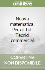 Nuova matematica. Per gli Ist. Tecnici commerciali libro