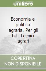 Economia e politica agraria. Per gli Ist. Tecnici agrari libro