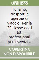 Turismo, trasporti e agenzie di viaggio. Per la 3ª classe degli Ist. professionali per i servizi commerciali e turistici