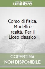 Corso di fisica. Modelli e realtà. Per il Liceo classico (1) libro