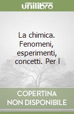 La chimica. Fenomeni, esperimenti, concetti. Per l libro