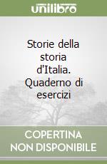 Storie della storia d'Italia. Quaderno di esercizi libro