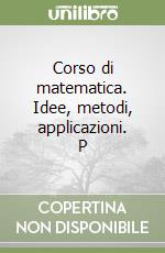 Corso di matematica. Idee, metodi, applicazioni. P libro