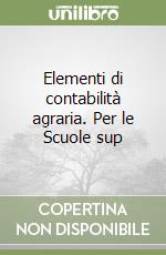 Elementi di contabilità agraria. Per le Scuole sup libro