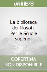 La biblioteca dei filosofi. Per le Scuole superior libro