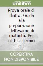 Prova orale di diritto. Guida alla preparazione dell'esame di maturità. Per gli Ist. Tecnici e professionali libro