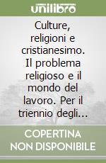 Culture, religioni e cristianesimo. Il problema religioso e il mondo del lavoro. Per il triennio degli Ist. Professionali libro