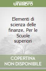 Elementi di scienza delle finanze. Per le Scuole superiori libro