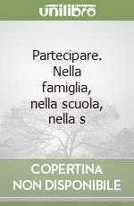 Partecipare. Nella famiglia, nella scuola, nella s