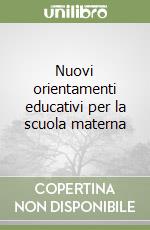 Nuovi orientamenti educativi per la scuola materna libro