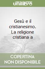 Gesù e il cristianesimo. La religione cristiana a  libro