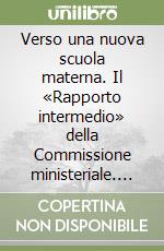 Verso una nuova scuola materna. Il «Rapporto intermedio» della Commissione ministeriale. Per gli Ist. Magistrali libro