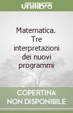 Matematica. Tre interpretazioni dei nuovi programmi libro