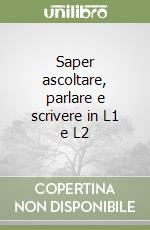 Saper ascoltare, parlare e scrivere in L1 e L2 libro