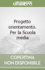 Progetto orientamento. Per la Scuola media libro