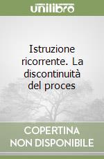 Istruzione ricorrente. La discontinuità del proces libro