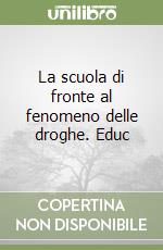La scuola di fronte al fenomeno delle droghe. Educ libro