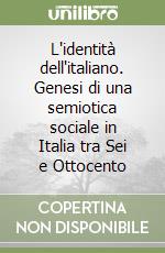 L'identità dell'italiano. Genesi di una semiotica sociale in Italia tra Sei e Ottocento