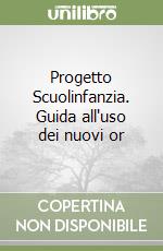 Progetto Scuolinfanzia. Guida all'uso dei nuovi or libro