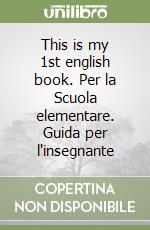 This is my 1st english book. Per la Scuola elementare. Guida per l'insegnante libro