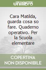 Cara Matilda, guarda cosa so fare. Quaderno operativo. Per la Scuola elementare libro